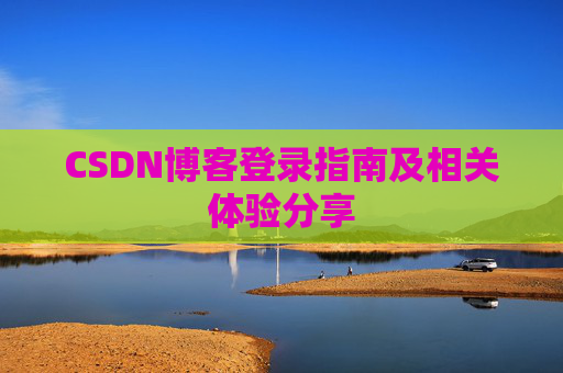 CSDN博客登录指南及相关体验分享